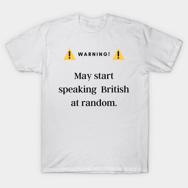 Warning! May Start Speaking British! T-Shirt by Ckrispy